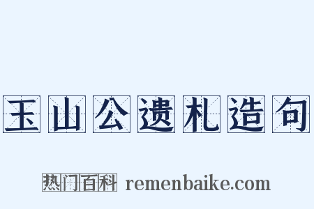 玉山公遗札造句是什么意思的图片